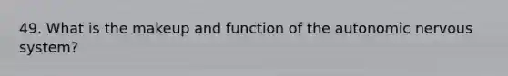 49. What is the makeup and function of the autonomic nervous system?