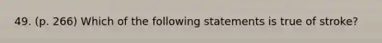 49. (p. 266) Which of the following statements is true of stroke?