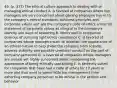 49. (p. 337) The ethical culture approach to dealing with or managing ethical conduct A. Is favored at companies where top managers are very concerned about gaining employee buy-in to the company's ethical standards, business principles and corporate values and see the company's code of ethics and/or its statement of corporate values as integral to the company's identity and ways of operating B. Works well in companies desirous of pursuing light ethics compliance C. Is favored at companies whose managers want to maintain the appearance of an ethical culture to help shield the company from scandal, adverse publicity and possible unethical conduct on the part of company personnel D. Is favored at companies whose managers are amoral yet highly concerned about maintaining the appearance of being ethically upstanding E. Is perfectly suited for companies that have had a code of ethics for 10 years or more and that want to spend little top management time exhorting company personnel to be ethical in the actions and behavior