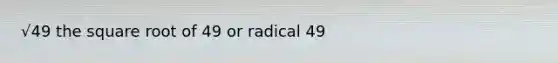 √49 the square root of 49 or radical 49