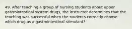 49. After teaching a group of nursing students about upper gastrointestinal system drugs, the instructor determines that the teaching was successful when the students correctly choose which drug as a gastrointestinal stimulant?