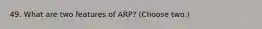 49. What are two features of ARP? (Choose two.)