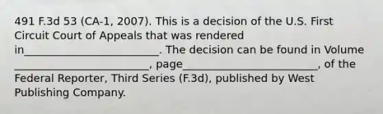 491 F.3d 53 (CA-1, 2007). This is a decision of the U.S. First Circuit Court of Appeals that was rendered in_________________________. The decision can be found in Volume _________________________, page_________________________, of the Federal Reporter, Third Series (F.3d), published by West Publishing Company.