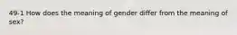 49-1 How does the meaning of gender differ from the meaning of sex?