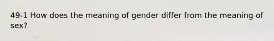 49-1 How does the meaning of gender differ from the meaning of sex?