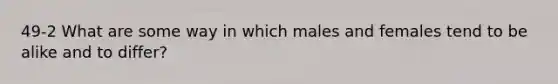 49-2 What are some way in which males and females tend to be alike and to differ?