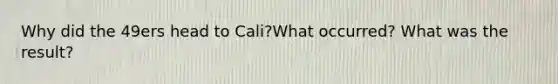 Why did the 49ers head to Cali?What occurred? What was the result?