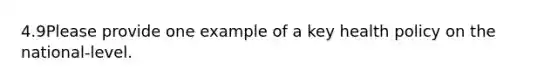 4.9Please provide one example of a key health policy on the national-level.