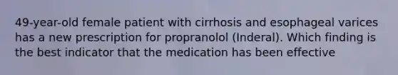 49-year-old female patient with cirrhosis and esophageal varices has a new prescription for propranolol (Inderal). Which finding is the best indicator that the medication has been effective