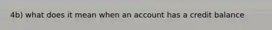 4b) what does it mean when an account has a credit balance