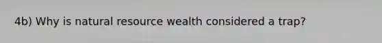 4b) Why is natural resource wealth considered a trap?