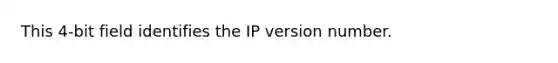 This 4-bit field identifies the IP version number.