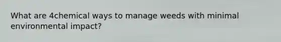 What are 4chemical ways to manage weeds with minimal environmental impact?