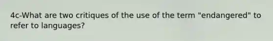 4c-What are two critiques of the use of the term "endangered" to refer to languages?