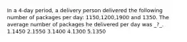 In a 4-day period, a delivery person delivered the following number of packages per day: 1150,1200,1900 and 1350. The average number of packages he delivered per day was _?_. 1.1450 2.1550 3.1400 4.1300 5.1350