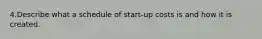 4.Describe what a schedule of start-up costs is and how it is created.