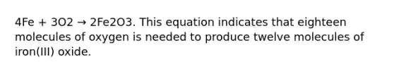 4Fe + 3O2 → 2Fe2O3. This equation indicates that eighteen molecules of oxygen is needed to produce twelve molecules of iron(III) oxide.