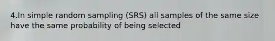 4.In simple random sampling (SRS) all samples of the same size have the same probability of being selected