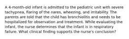 A 4-month-old infant is admitted to the pediatric unit with severe tachypnea, flaring of the nares, wheezing, and irritability. The parents are told that the child has bronchiolitis and needs to be hospitalized for observation and treatment. While evaluating the infant, the nurse determines that the infant is in respiratory failure. What clinical finding supports the nurse's conclusion?