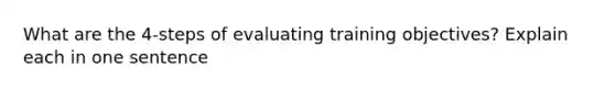 What are the 4-steps of evaluating training objectives? Explain each in one sentence