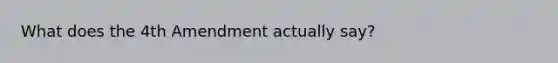 What does the 4th Amendment actually say?