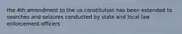 the 4th amendment to the us constitution has been extended to searches and seizures conducted by state and local law enforcement officers