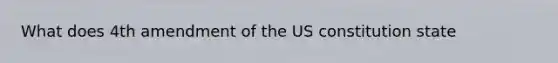 What does 4th amendment of the US constitution state