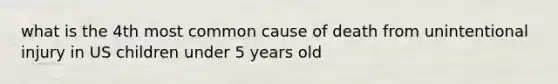 what is the 4th most common cause of death from unintentional injury in US children under 5 years old