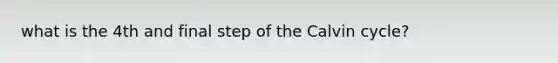 what is the 4th and final step of the Calvin cycle?