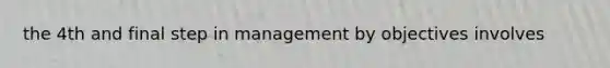 the 4th and final step in management by objectives involves