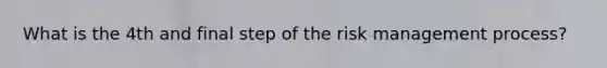 What is the 4th and final step of the risk management process?
