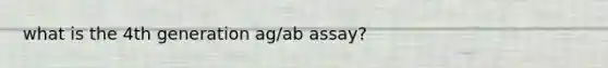 what is the 4th generation ag/ab assay?