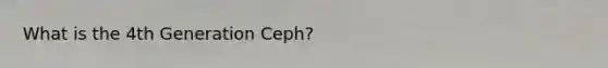 What is the 4th Generation Ceph?