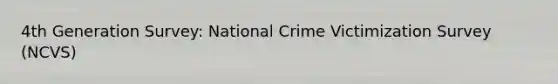 4th Generation Survey: National Crime Victimization Survey (NCVS)