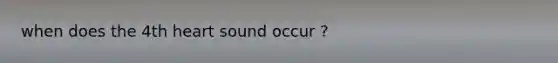 when does the 4th heart sound occur ?