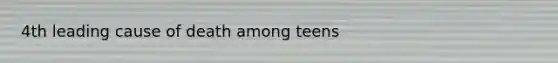 4th leading cause of death among teens