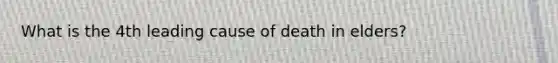 What is the 4th leading cause of death in elders?