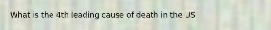 What is the 4th leading cause of death in the US