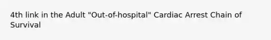 4th link in the Adult "Out-of-hospital" Cardiac Arrest Chain of Survival