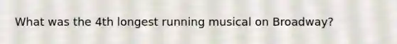 What was the 4th longest running musical on Broadway?