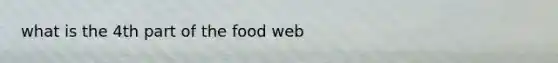 what is the 4th part of the food web