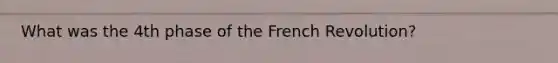 What was the 4th phase of the French Revolution?