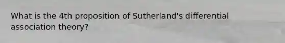 What is the 4th proposition of Sutherland's differential association theory?