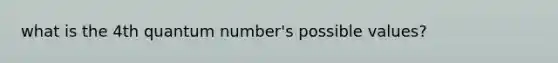 what is the 4th quantum number's possible values?