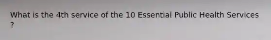 What is the 4th service of the 10 Essential Public Health Services ?