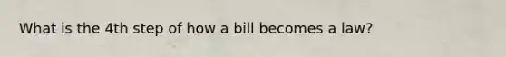 What is the 4th step of how a bill becomes a law?