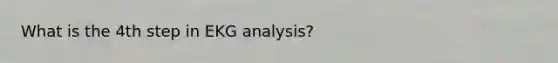 What is the 4th step in EKG analysis?