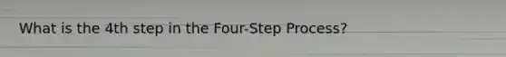 What is the 4th step in the Four-Step Process?