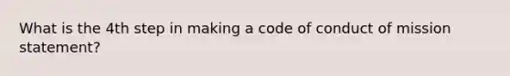 What is the 4th step in making a code of conduct of mission statement?