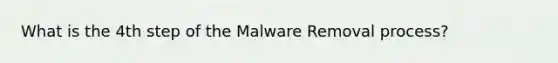 What is the 4th step of the Malware Removal process?